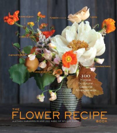 The Flower Recipe Book: 100 Magical, Sculptural, Seasonal Arrangements von Artisan